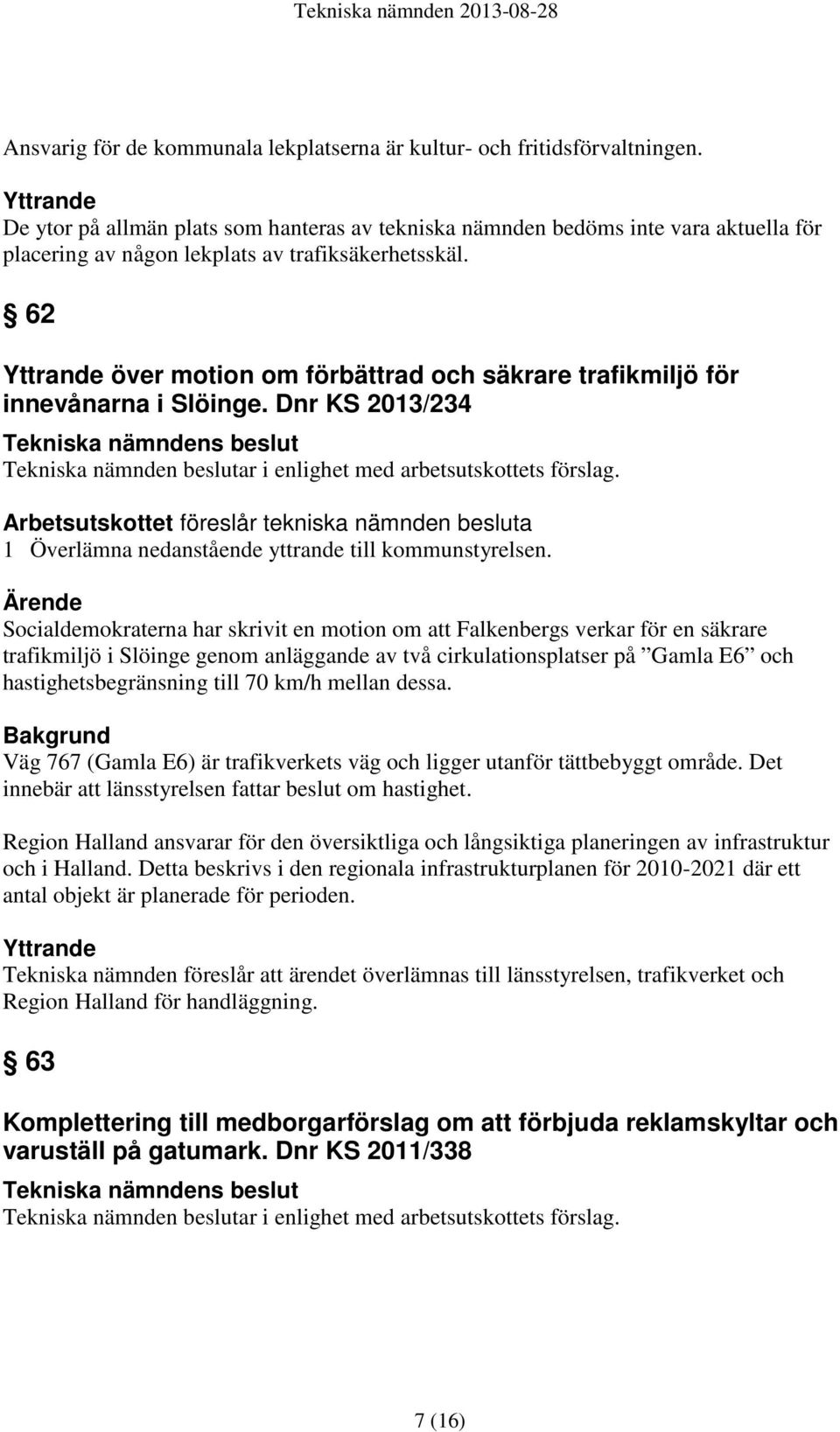 62 Yttrande över motion om förbättrad och säkrare trafikmiljö för innevånarna i Slöinge. Dnr KS 2013/234 Tekniska nämnden beslutar i enlighet med arbetsutskottets förslag.