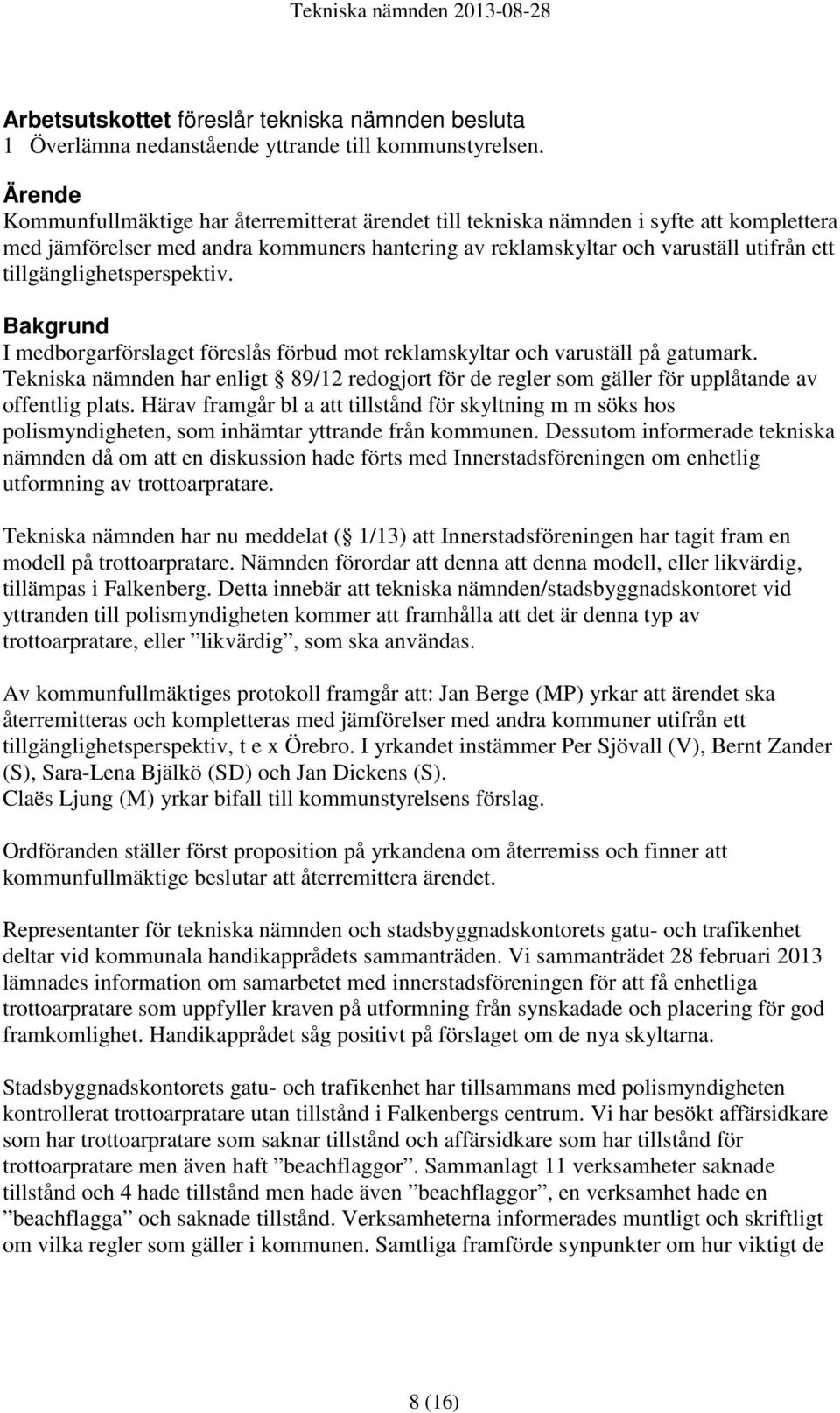 tillgänglighetsperspektiv. Bakgrund I medborgarförslaget föreslås förbud mot reklamskyltar och varuställ på gatumark.