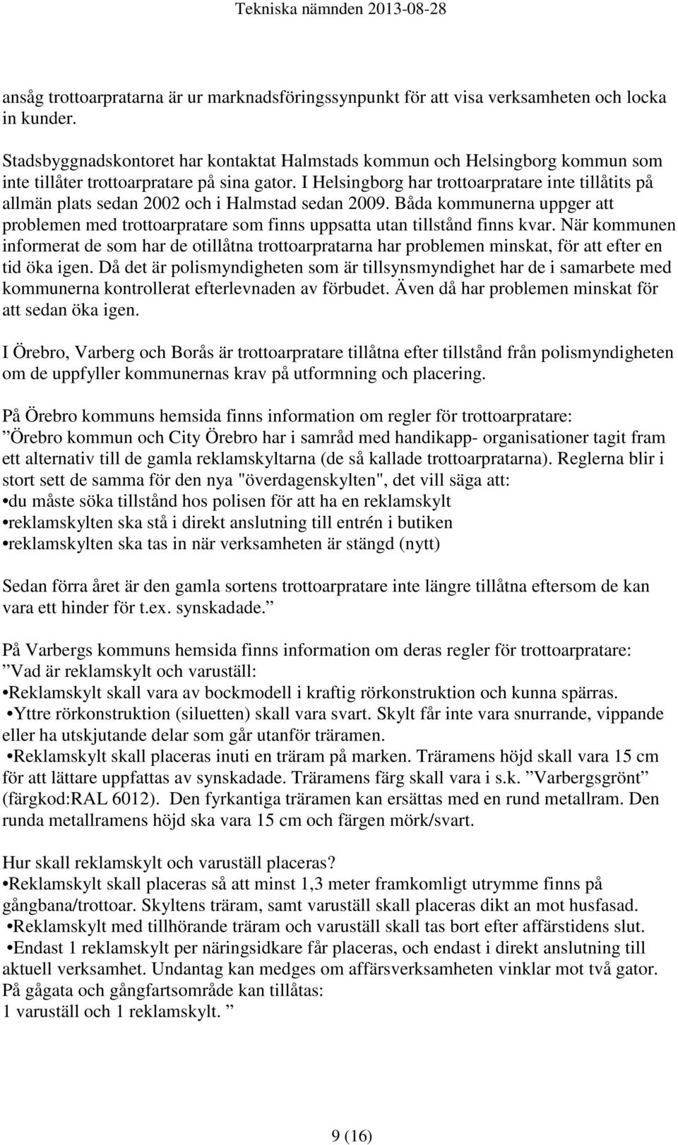 I Helsingborg har trottoarpratare inte tillåtits på allmän plats sedan 2002 och i Halmstad sedan 2009.