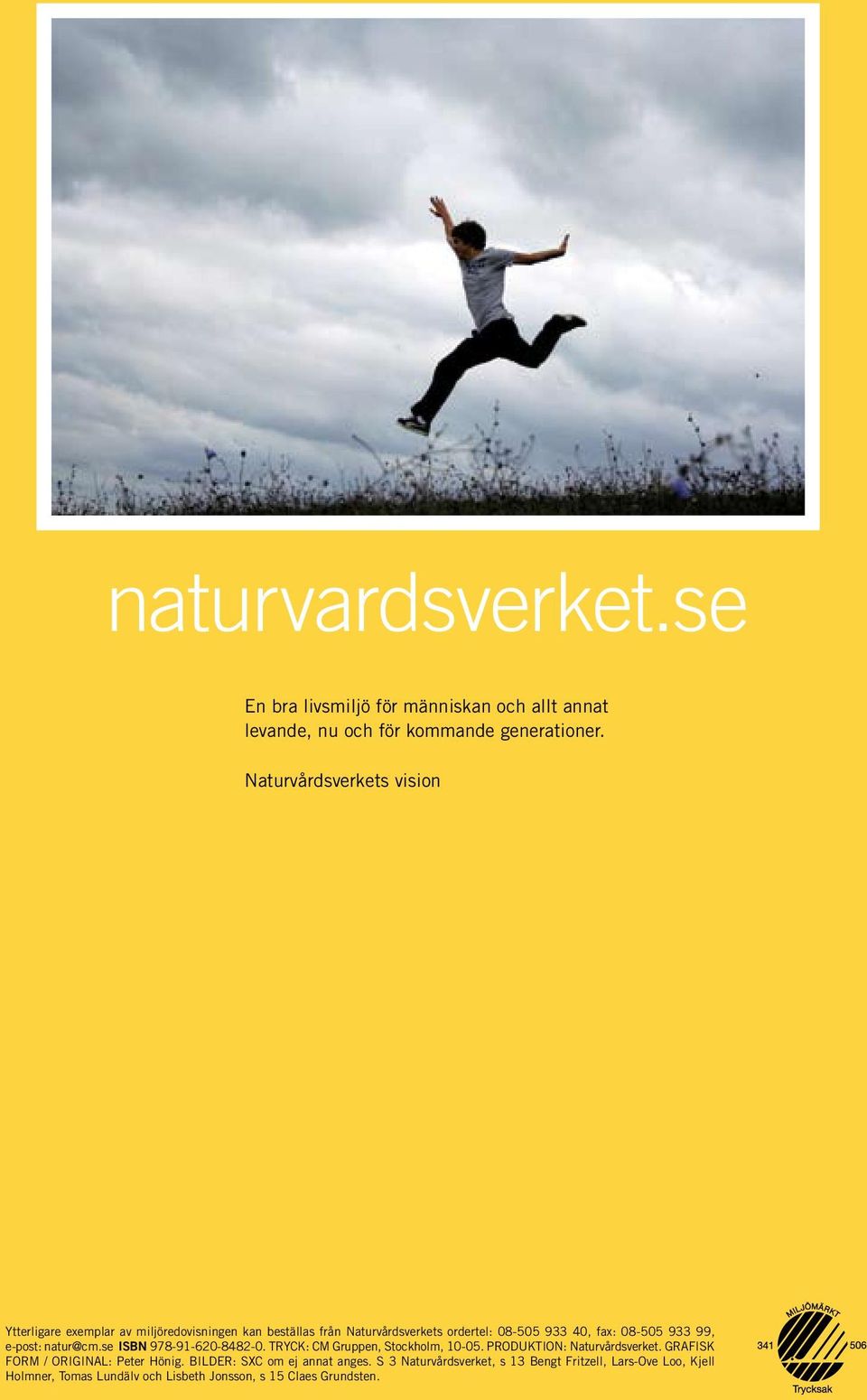933 99, e-post: natur@cm.se ISBN 978-91-620-8482-0. TRYCK: CM Gruppen, Stockholm, 10-05. PRODUKTION: Naturvårdsverket.