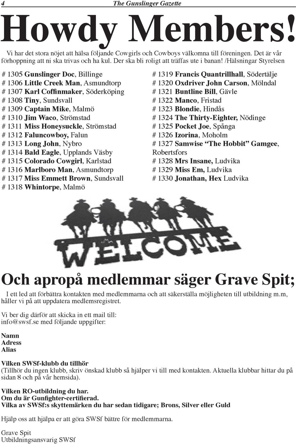 /Hälsningar Styrelsen # 1305 Gunslinger Doc, Billinge # 1306 Little Creek Man, Asmundtorp # 1307 Karl Coffinmaker, Söderköping # 1308 Tiny, Sundsvall # 1309 Captain Mike, Malmö # 1310 Jim Waco,