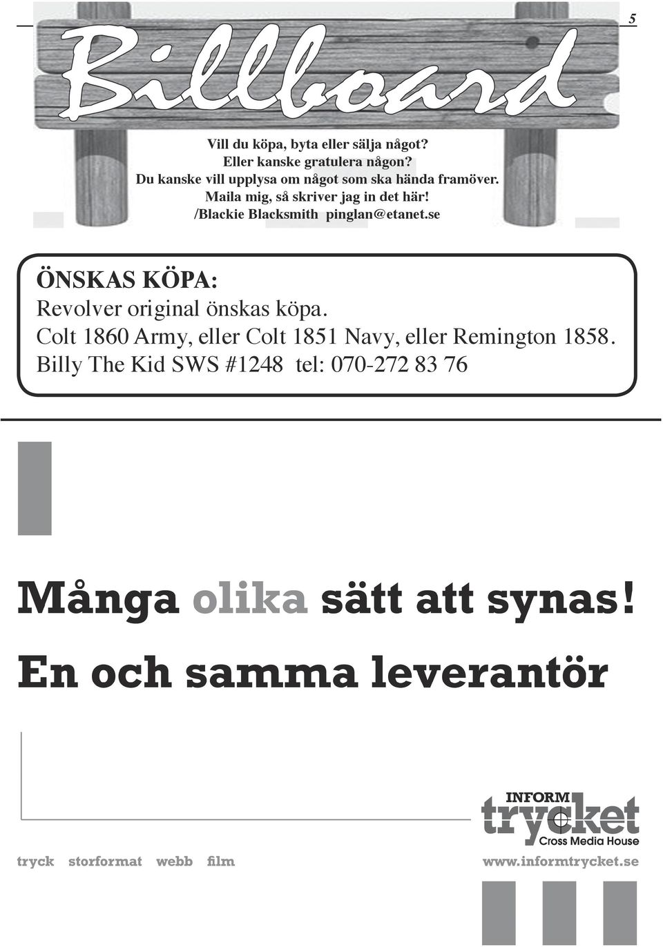 /Blackie Blacksmith pinglan@etanet.se ÖNSKAS KÖPA: Revolver original önskas köpa.