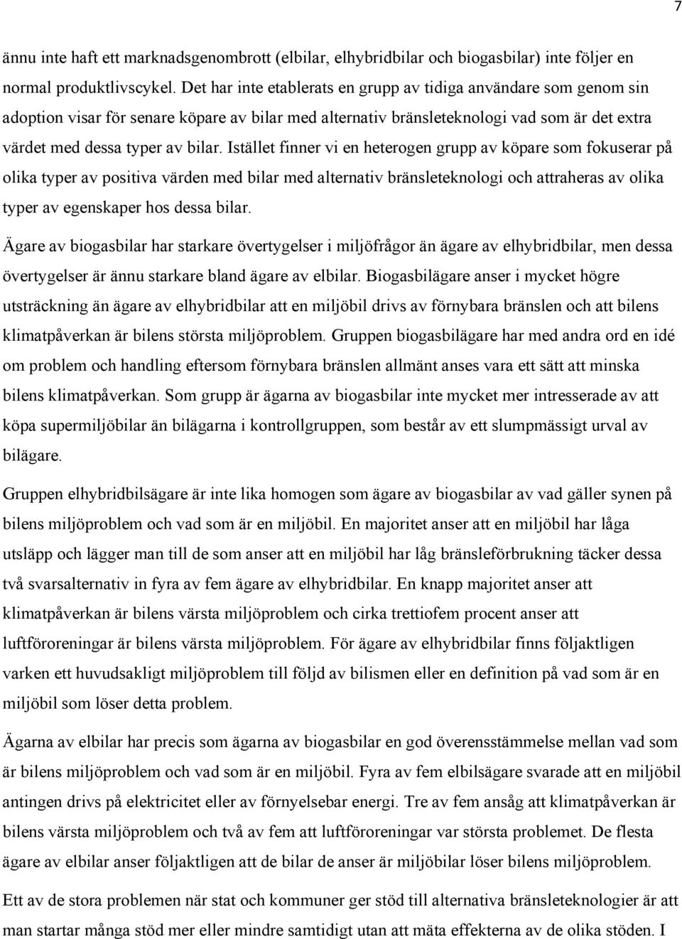 Istället finner vi en heterogen grupp av köpare som fokuserar på olika typer av positiva värden med bilar med alternativ bränsleteknologi och attraheras av olika typer av egenskaper hos dessa bilar.