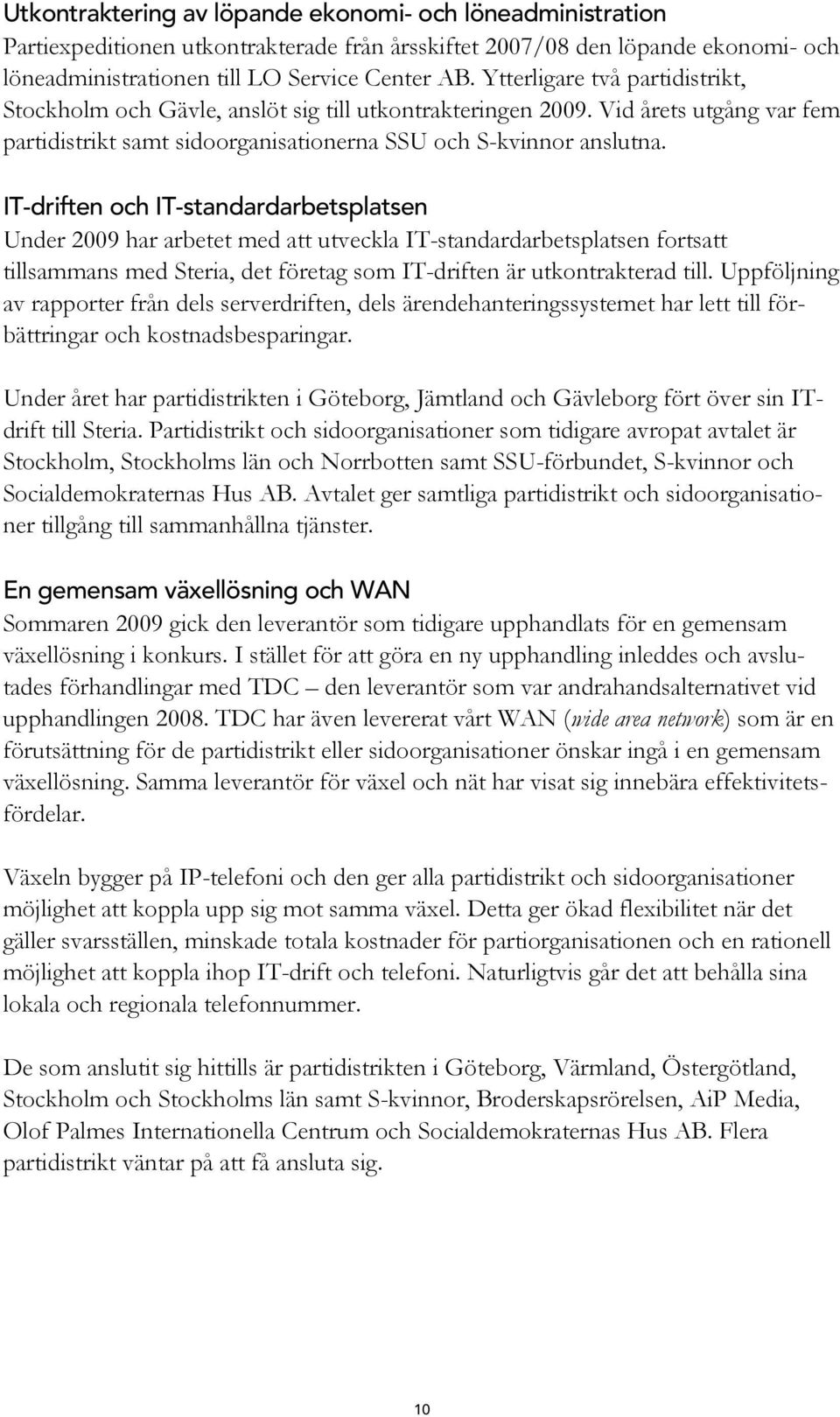 IT-driften och IT-standardarbetsplatsen Under 2009 har arbetet med att utveckla IT-standardarbetsplatsen fortsatt tillsammans med Steria, det företag som IT-driften är utkontrakterad till.