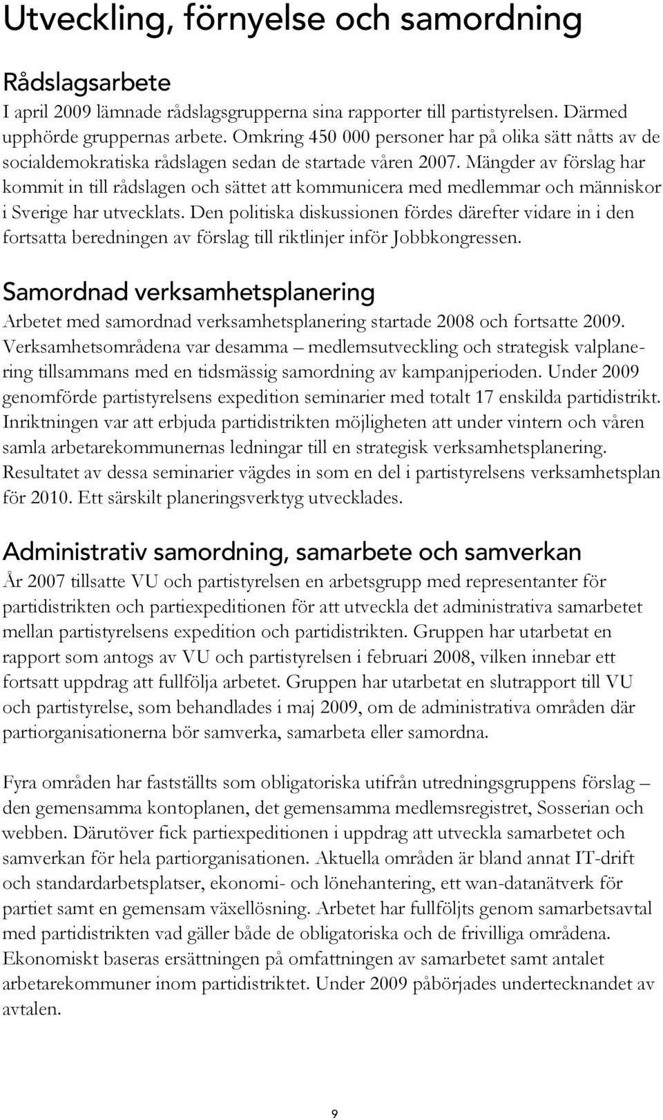 Mängder av förslag har kommit in till rådslagen och sättet att kommunicera med medlemmar och människor i Sverige har utvecklats.