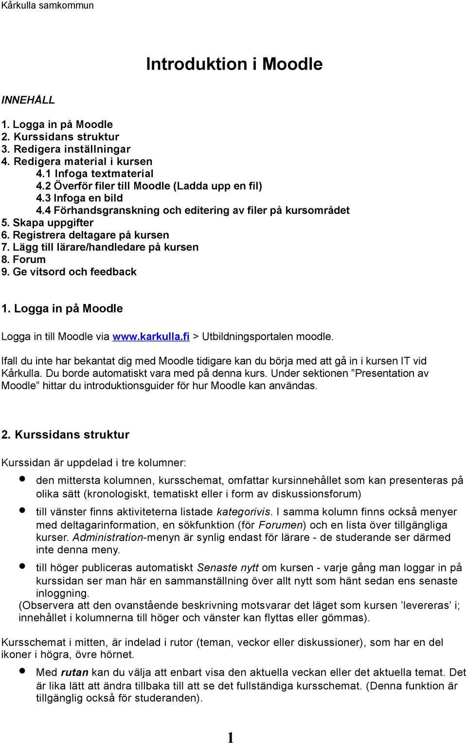 Lägg till lärare/handledare på kursen 8. Forum 9. Ge vitsord och feedback 1. Logga in på Moodle Logga in till Moodle via www.karkulla.fi > Utbildningsportalen moodle.