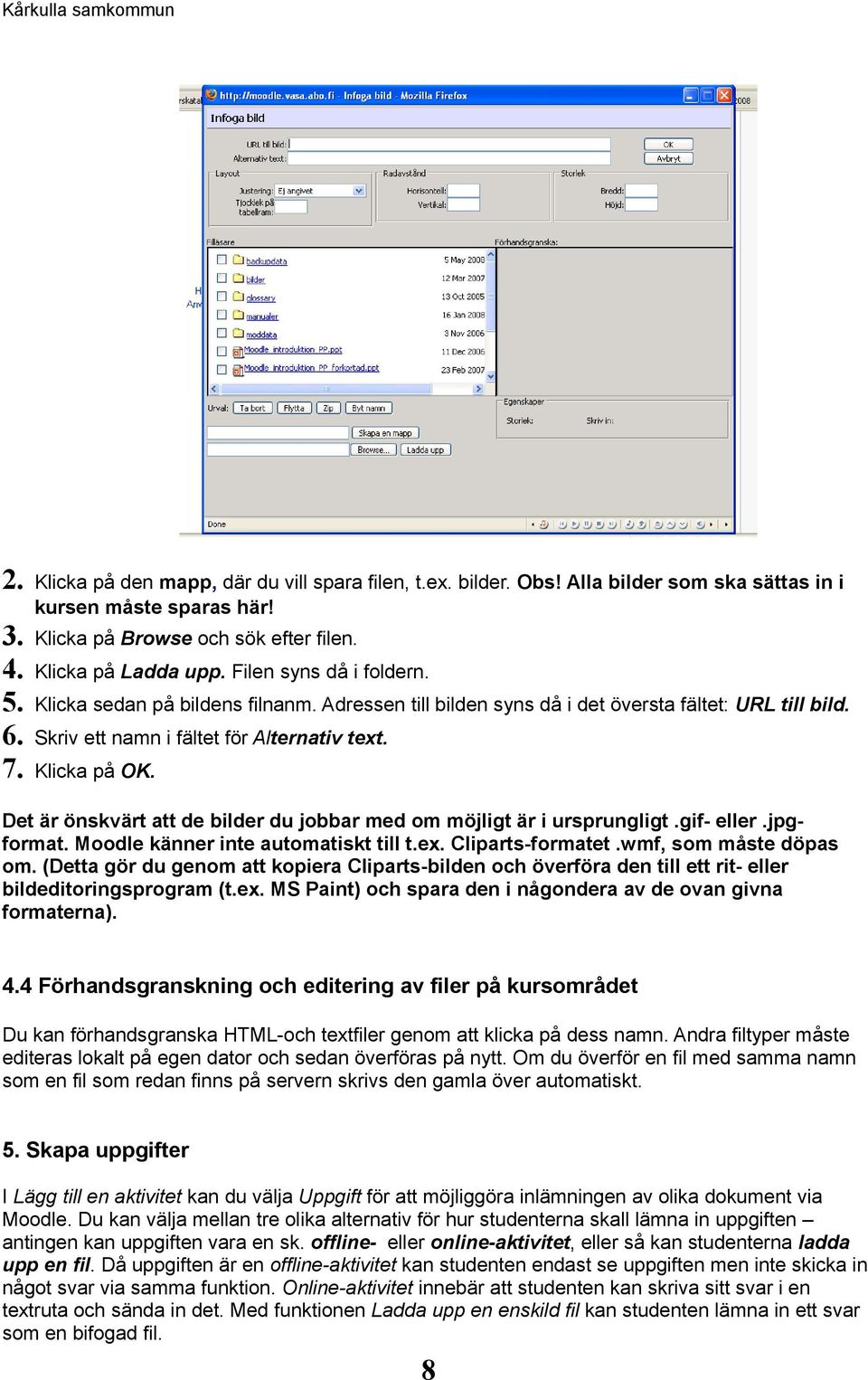 Det är önskvärt att de bilder du jobbar med om möjligt är i ursprungligt.gif- eller.jpgformat. Moodle känner inte automatiskt till t.ex. Cliparts-formatet.wmf, som måste döpas om.