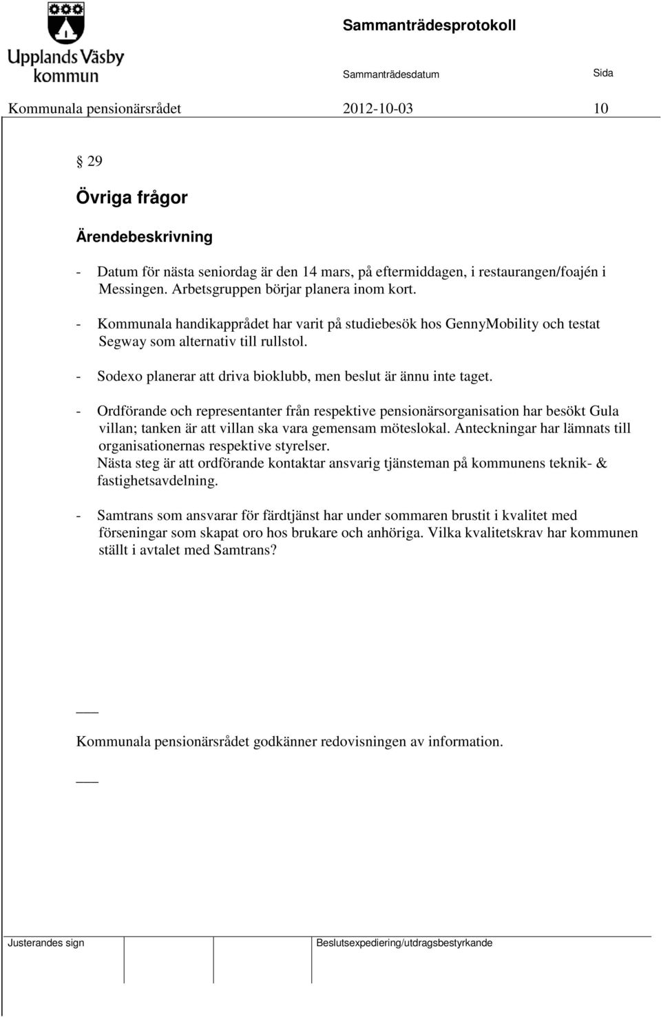 - Ordförande och representanter från respektive pensionärsorganisation har besökt Gula villan; tanken är att villan ska vara gemensam möteslokal.