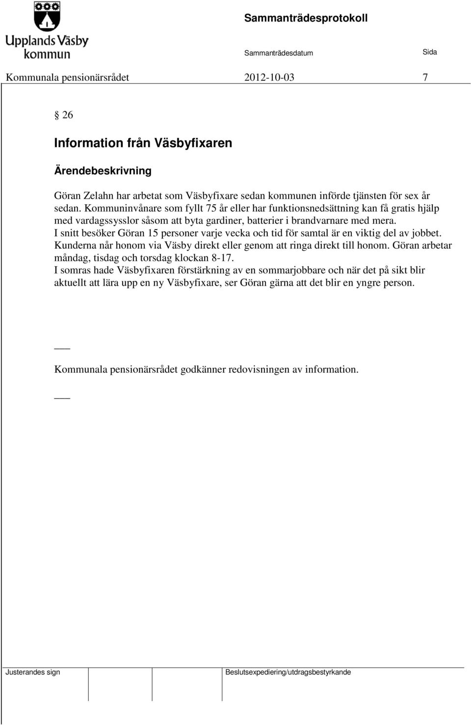 I snitt besöker Göran 15 personer varje vecka och tid för samtal är en viktig del av jobbet. Kunderna når honom via Väsby direkt eller genom att ringa direkt till honom.