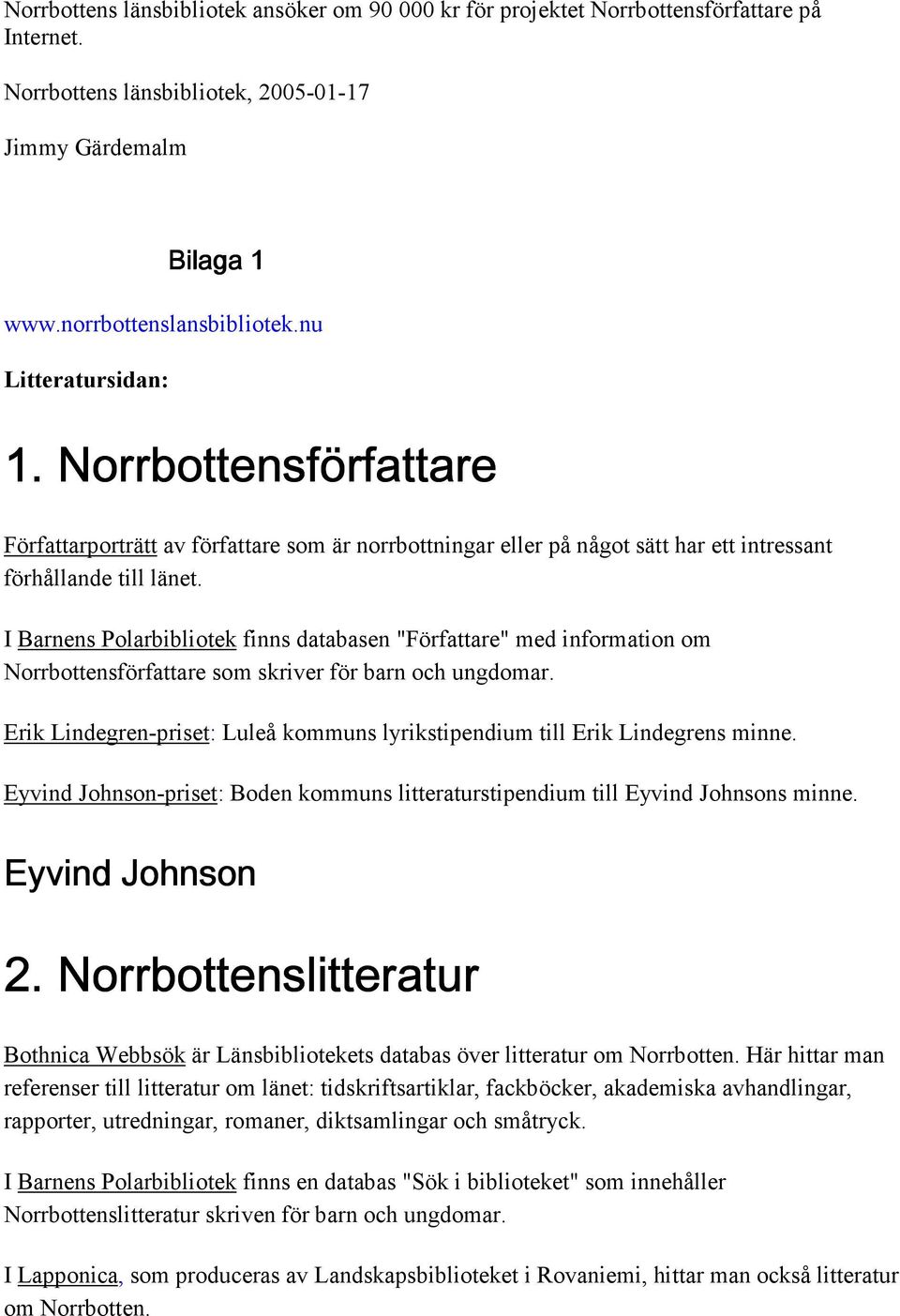 I Barnens Polarbibliotek finns databasen "Författare" med information om Norrbottensförfattare som skriver för barn och ungdomar.