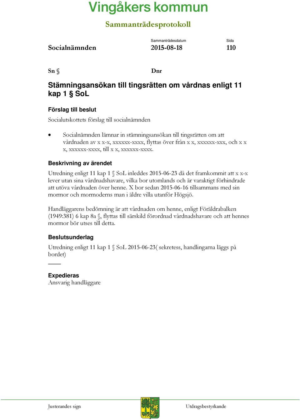 Beskrivning av ärendet Utredning enligt 11 kap 1 SoL inleddes 2015-06-23 då det framkommit att x x-x lever utan sina vårdnadshavare, vilka bor utomlands och är varaktigt förhindrade att utöva