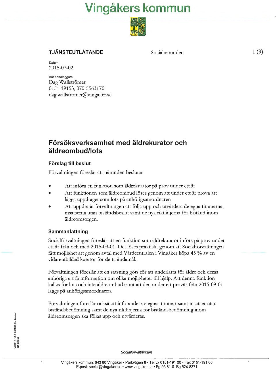 åt Att funktionen som äldreombud löses genom att under ett år prova att lägga uppdtaget som lots på anhörigsamotdnaten Att uppdra åt fötvaltningen att följa upp och utvärdera de egna timmarna,