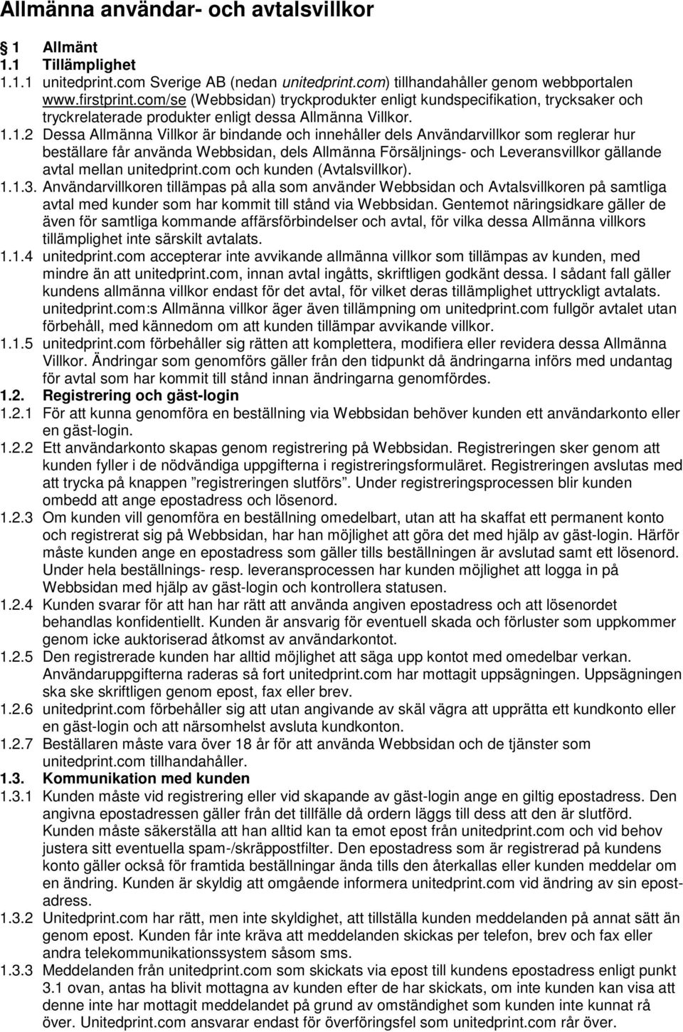 1.2 Dessa Allmänna Villkor är bindande och innehåller dels Användarvillkor som reglerar hur beställare får använda Webbsidan, dels Allmänna Försäljnings- och Leveransvillkor gällande avtal mellan