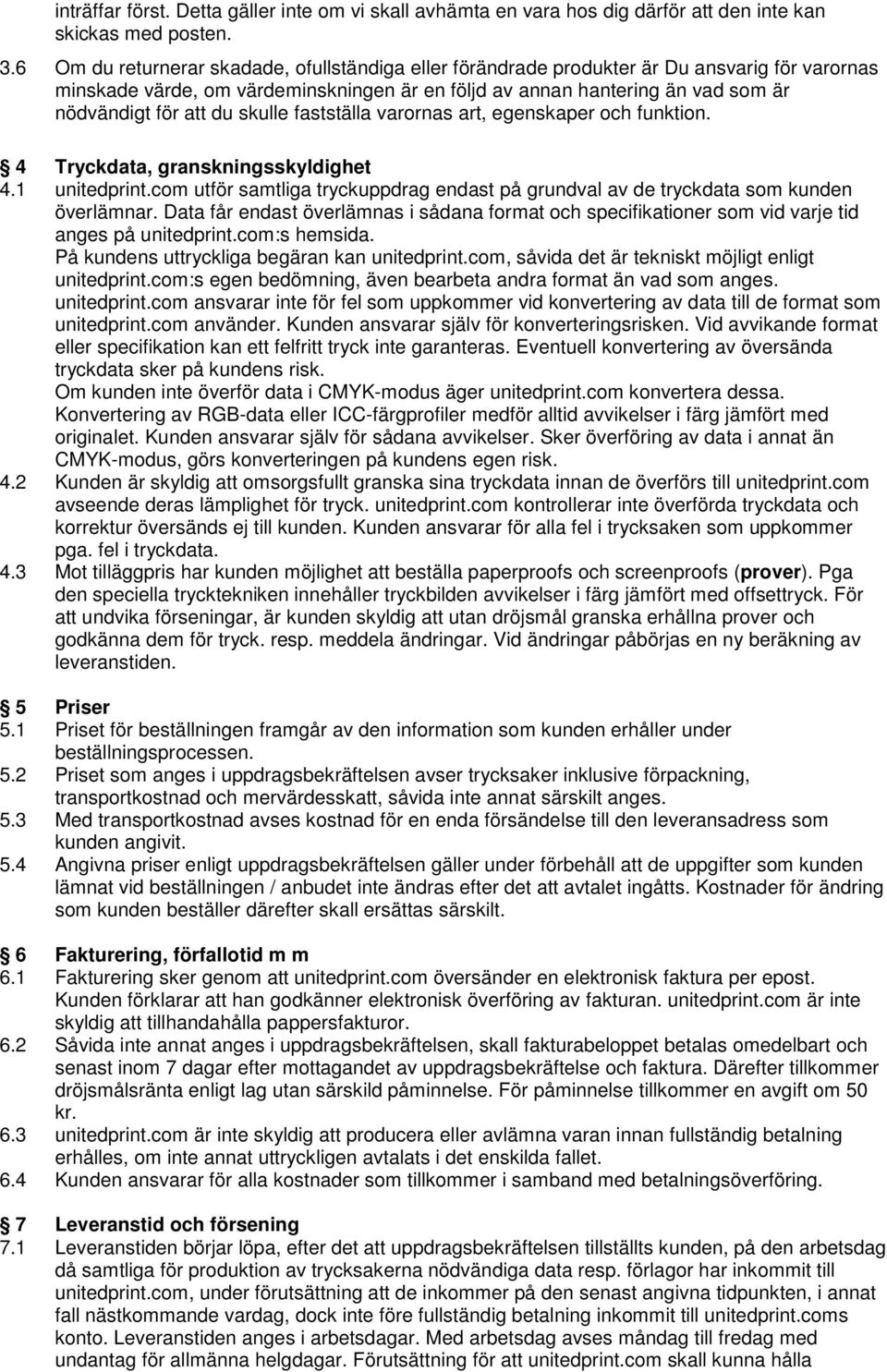 skulle fastställa varornas art, egenskaper och funktion. 4 Tryckdata, granskningsskyldighet 4.1 unitedprint.com utför samtliga tryckuppdrag endast på grundval av de tryckdata som kunden överlämnar.