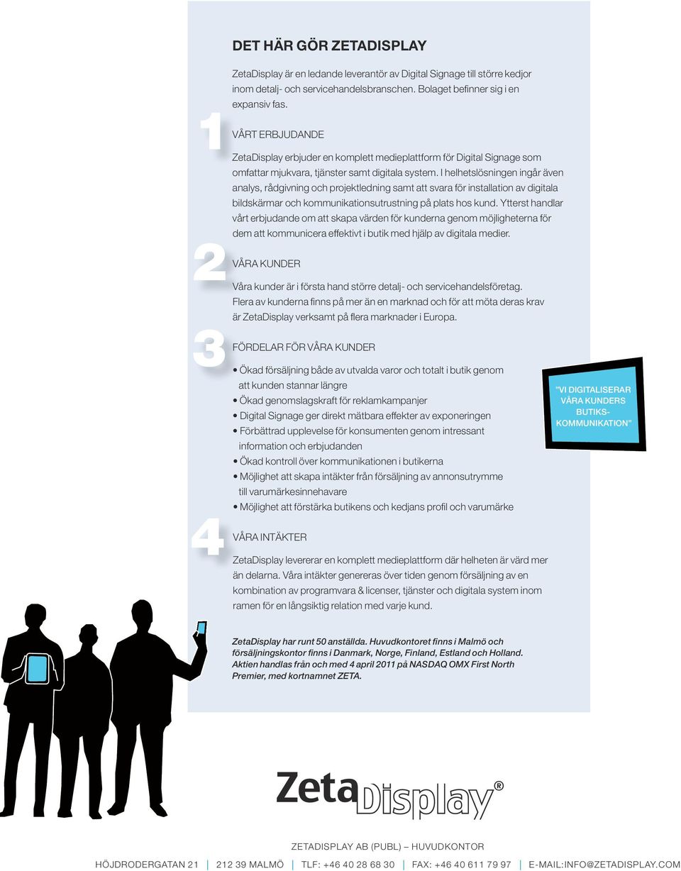 I helhetslösningen ingår även analys, rådgivning och projektledning samt att svara för installation av digitala bildskärmar och kommunikationsutrustning på plats hos kund.