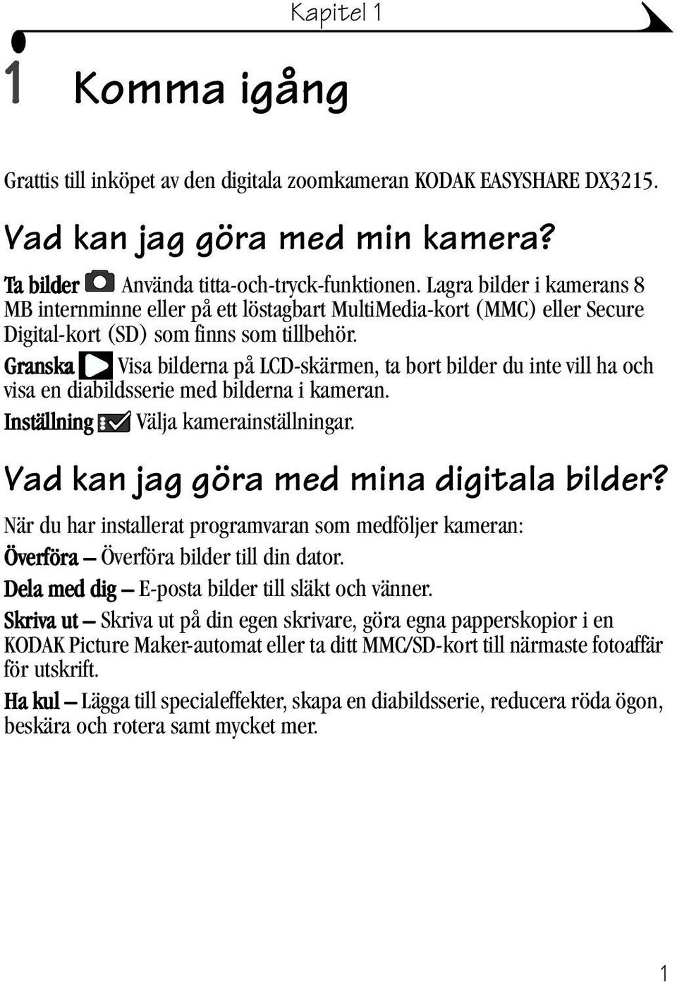 Granska Visa bilderna på LCD-skärmen, ta bort bilder du inte vill ha och visa en diabildsserie med bilderna i kameran. Inställning Välja kamerainställningar. Vad kan jag göra med mina digitala bilder?