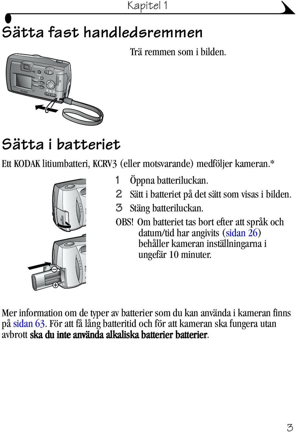 Om batteriet tas bort efter att språk och datum/tid har angivits (sidan 26) behåller kameran inställningarna i ungefär 10 minuter.