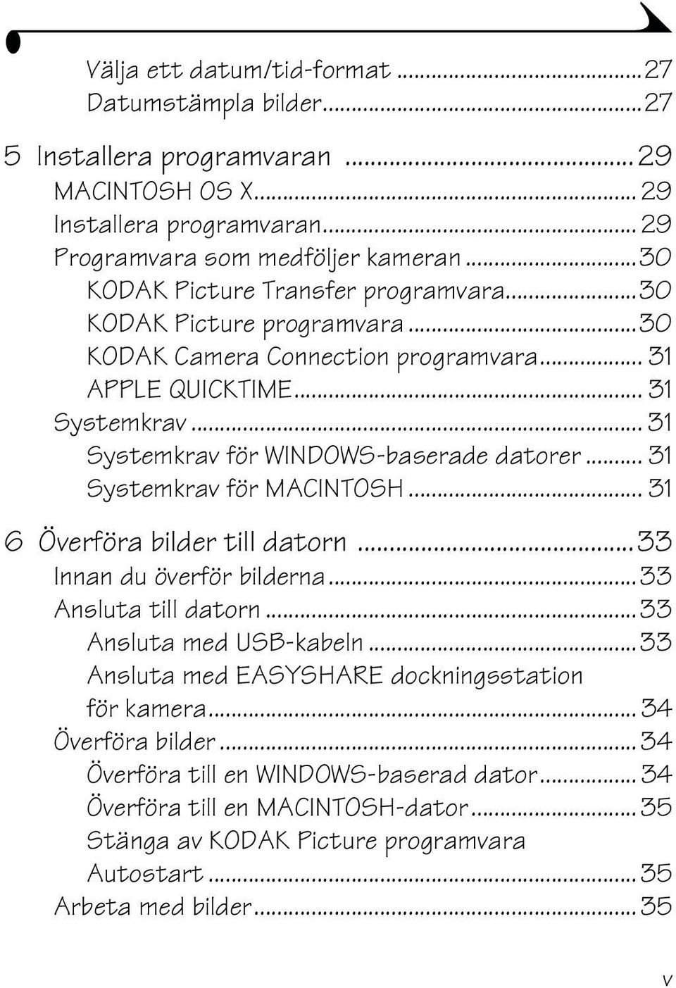 .. 31 Systemkrav för WINDOWS-baserade datorer... 31 Systemkrav för MACINTOSH... 31 6 Överföra bilder till datorn...33 Innan du överför bilderna...33 Ansluta till datorn.