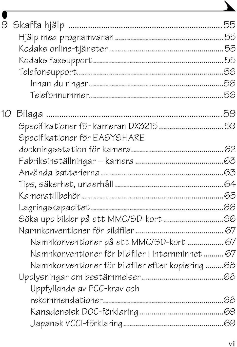 ..64 Kameratillbehör...65 Lagringskapacitet...66 Söka upp bilder på ett MMC/SD-kort...66 Namnkonventioner för bildfiler... 67 Namnkonventioner på ett MMC/SD-kort.