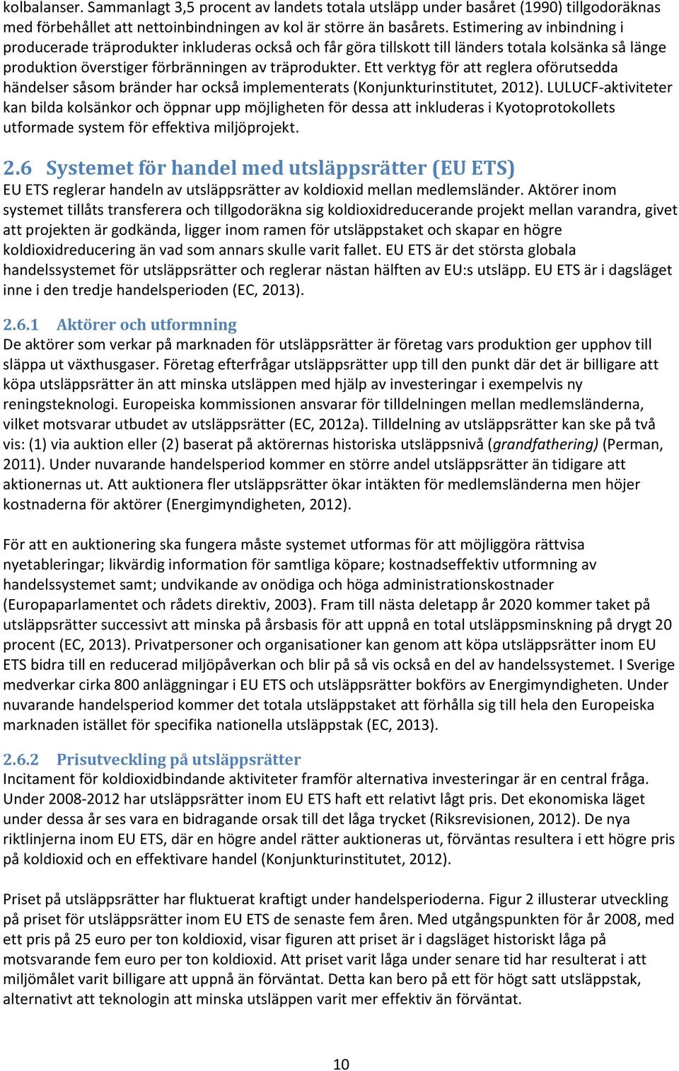 Ett verktyg för att reglera oförutsedda händelser såsom bränder har också implementerats (Konjunkturinstitutet, 2012).