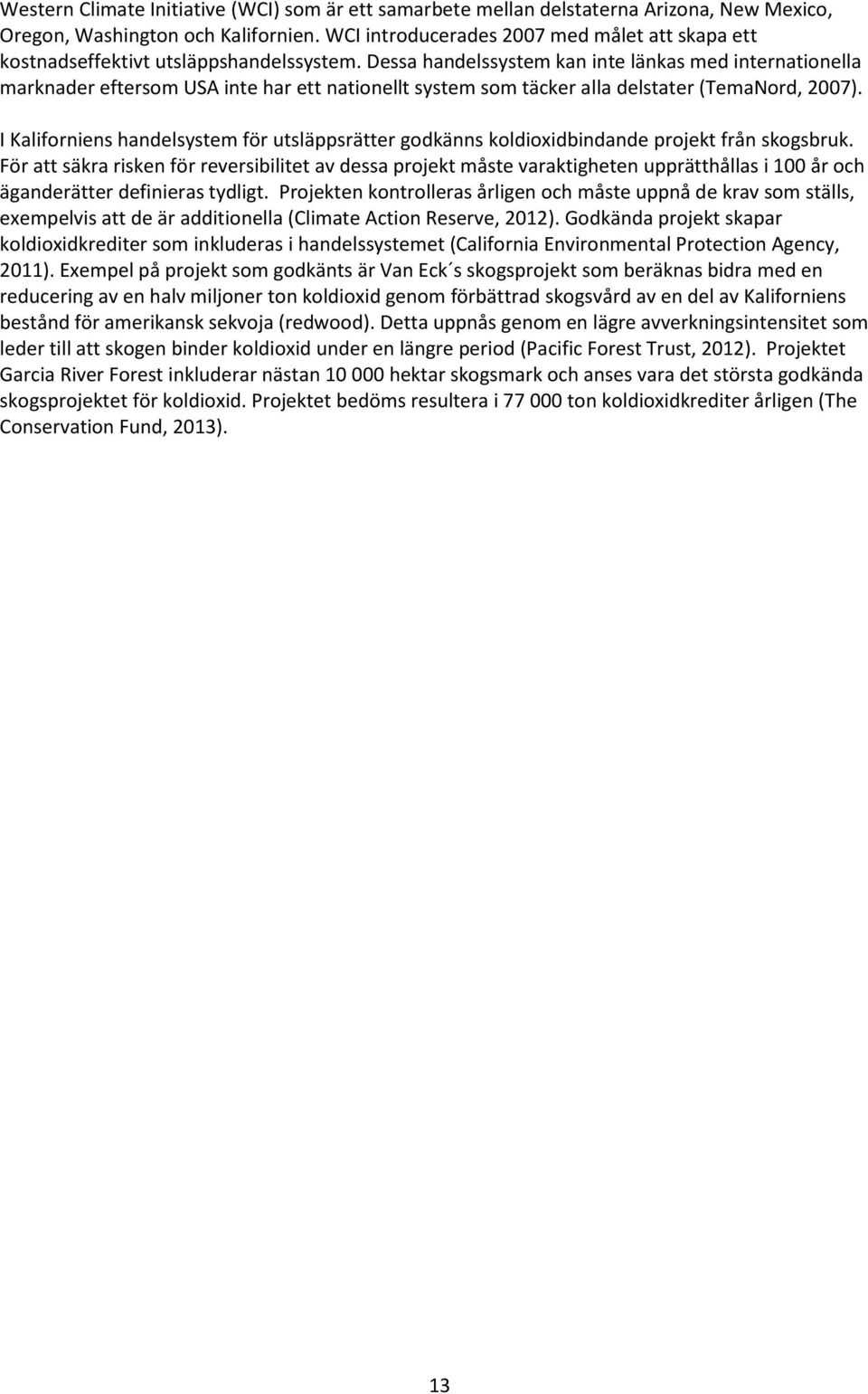 Dessa handelssystem kan inte länkas med internationella marknader eftersom USA inte har ett nationellt system som täcker alla delstater (TemaNord, 2007).