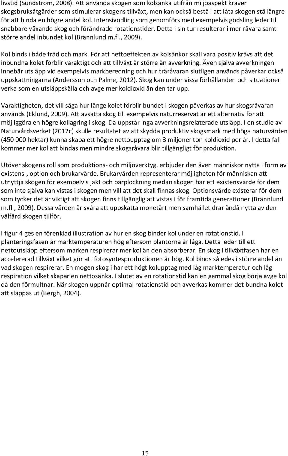 Intensivodling som genomförs med exempelvis gödsling leder till snabbare växande skog och förändrade rotationstider.