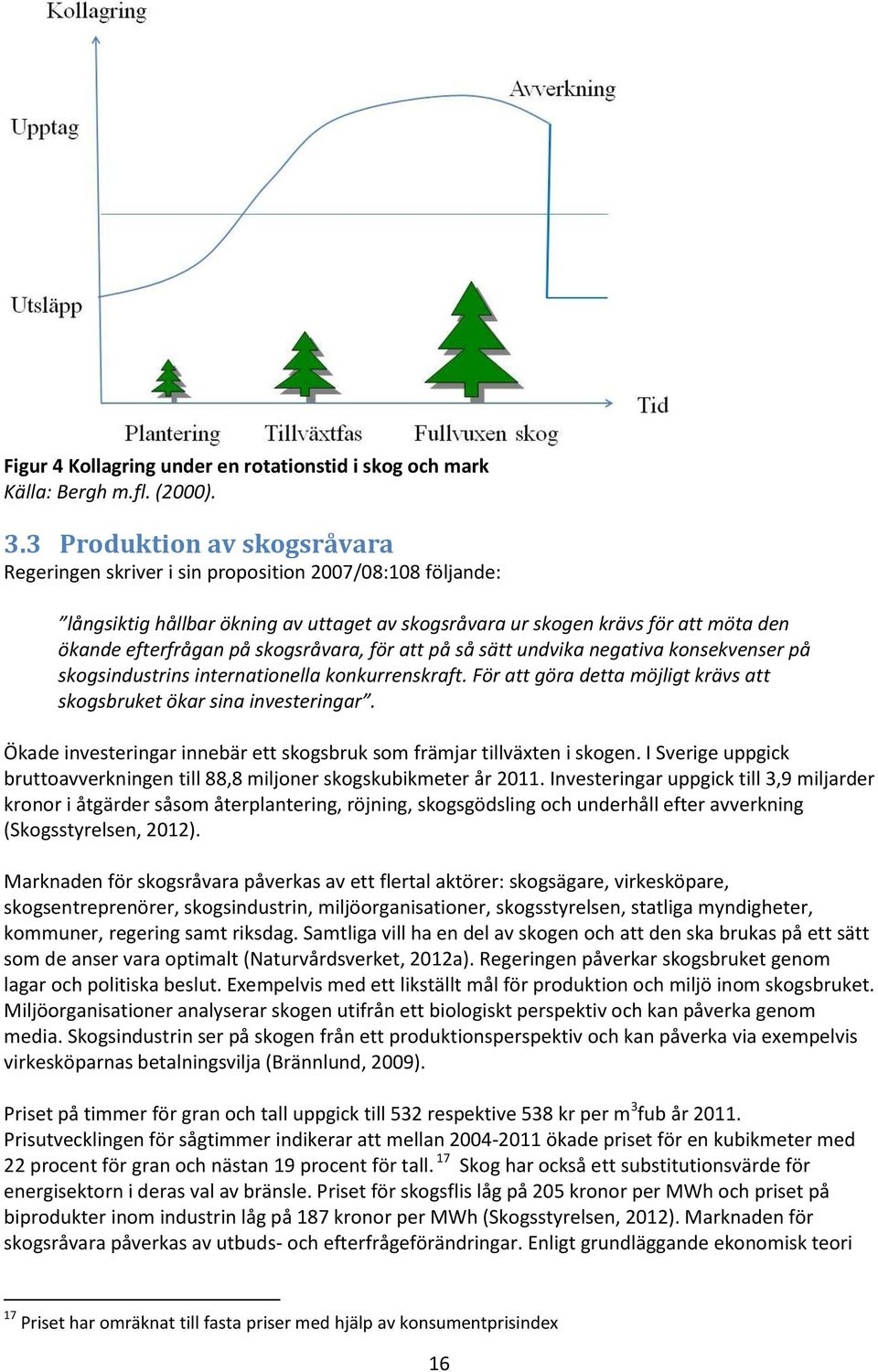 skogsråvara, för att på så sätt undvika negativa konsekvenser på skogsindustrins internationella konkurrenskraft. För att göra detta möjligt krävs att skogsbruket ökar sina investeringar.