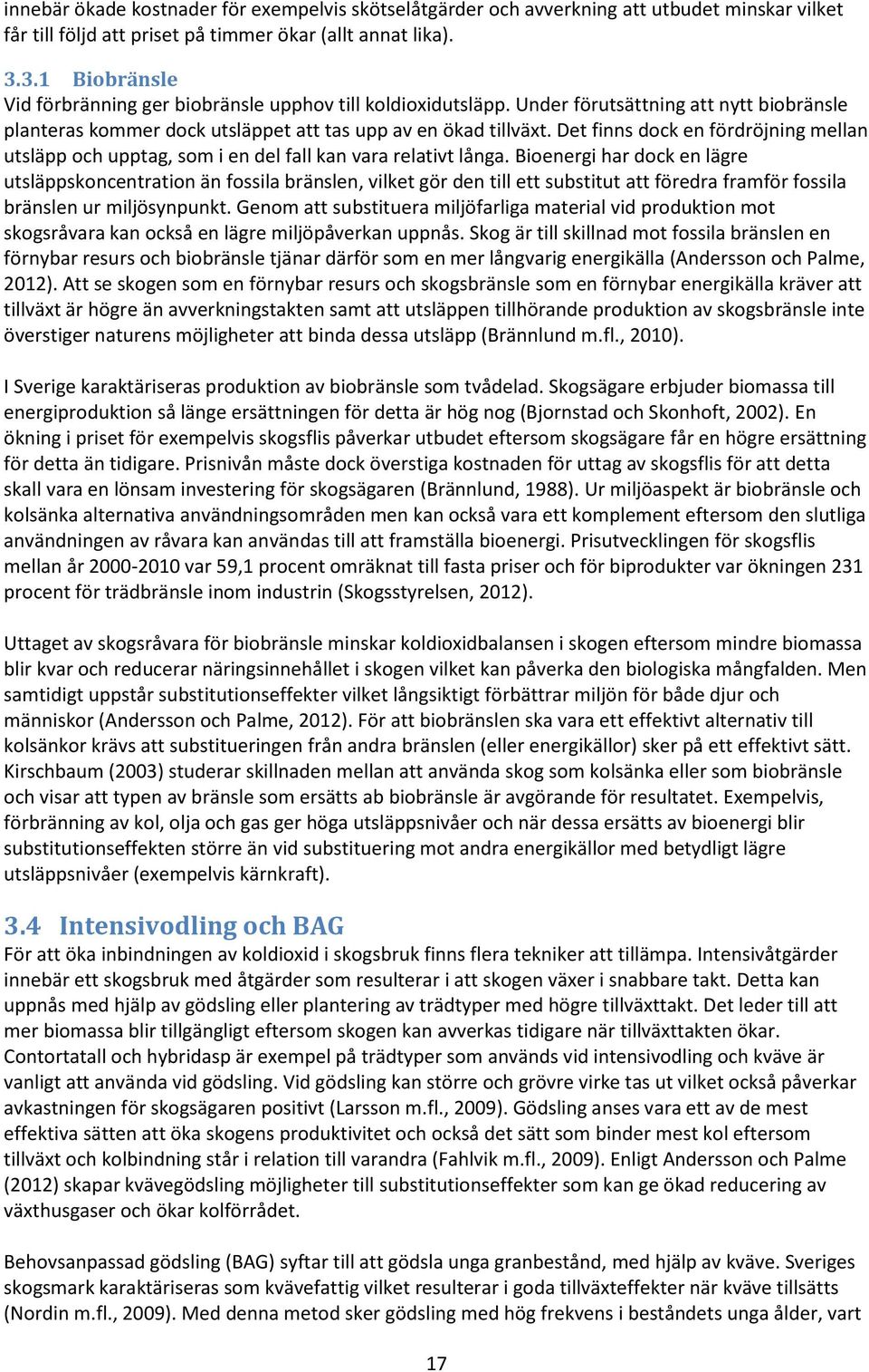 Det finns dock en fördröjning mellan utsläpp och upptag, som i en del fall kan vara relativt långa.