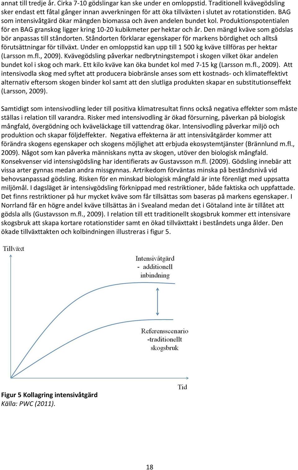 Den mängd kväve som gödslas bör anpassas till ståndorten. Ståndorten förklarar egenskaper för markens bördighet och alltså förutsättningar för tillväxt.