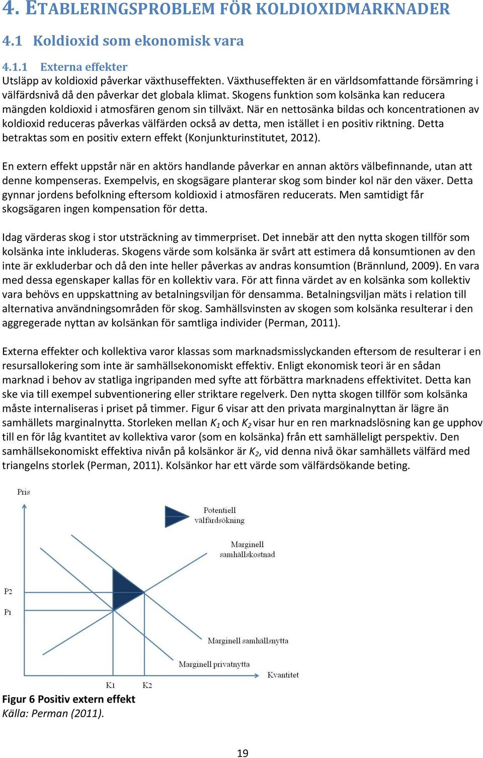 När en nettosänka bildas och koncentrationen av koldioxid reduceras påverkas välfärden också av detta, men istället i en positiv riktning.