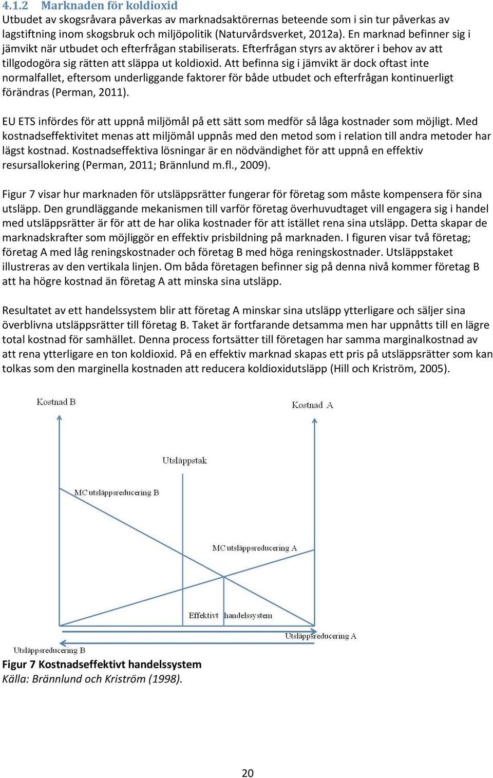 Att befinna sig i jämvikt är dock oftast inte normalfallet, eftersom underliggande faktorer för både utbudet och efterfrågan kontinuerligt förändras (Perman, 2011).