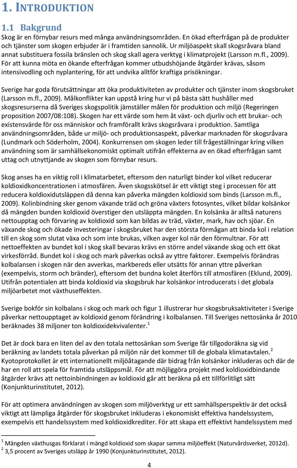 För att kunna möta en ökande efterfrågan kommer utbudshöjande åtgärder krävas, såsom intensivodling och nyplantering, för att undvika alltför kraftiga prisökningar.