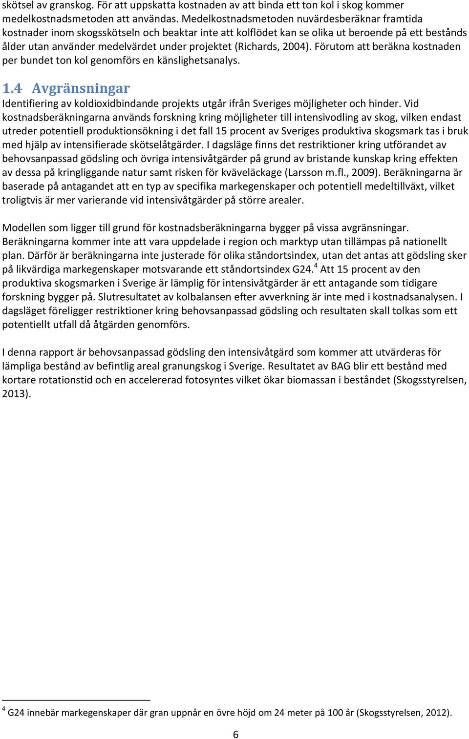 (Richards, 2004). Förutom att beräkna kostnaden per bundet ton kol genomförs en känslighetsanalys. 1.