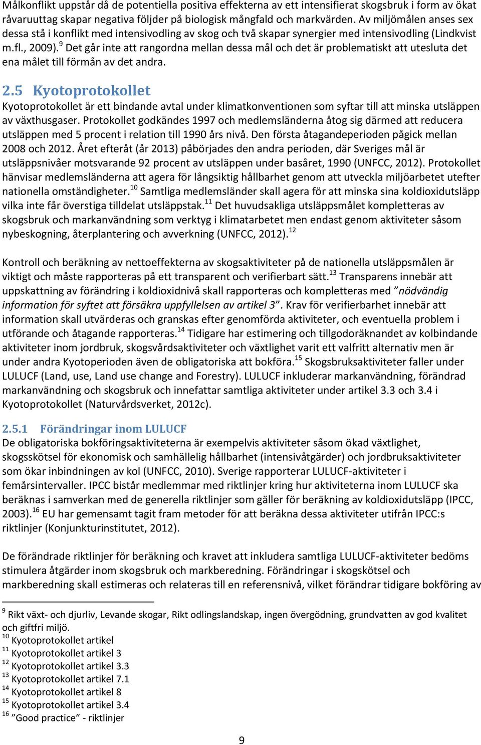 9 Det går inte att rangordna mellan dessa mål och det är problematiskt att utesluta det ena målet till förmån av det andra. 2.