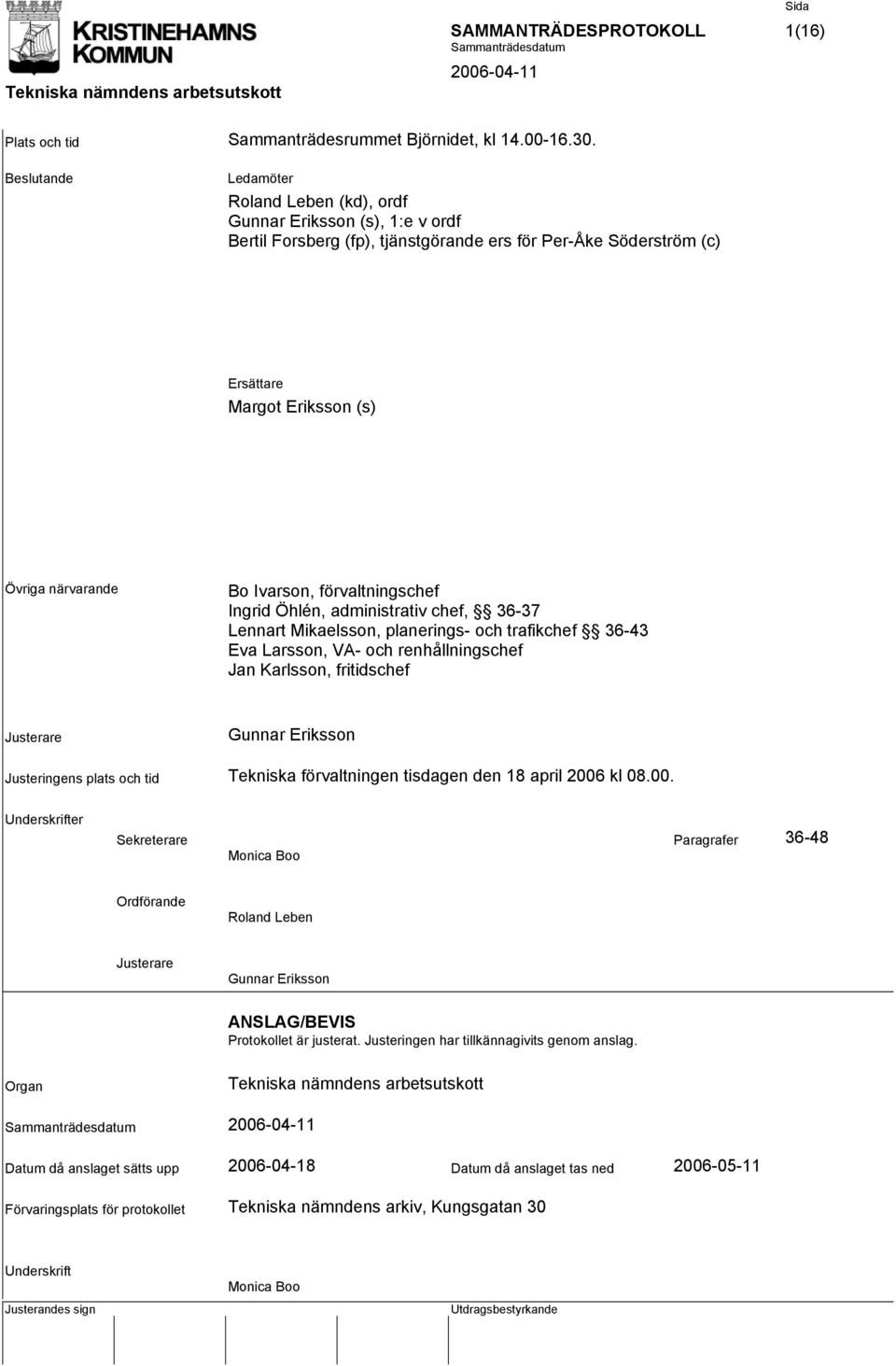 Ivarson, förvaltningschef Ingrid Öhlén, administrativ chef, 36-37 Lennart Mikaelsson, planerings- och trafikchef 36-43 Eva Larsson, VA- och renhållningschef Jan Karlsson, fritidschef Justerare Gunnar