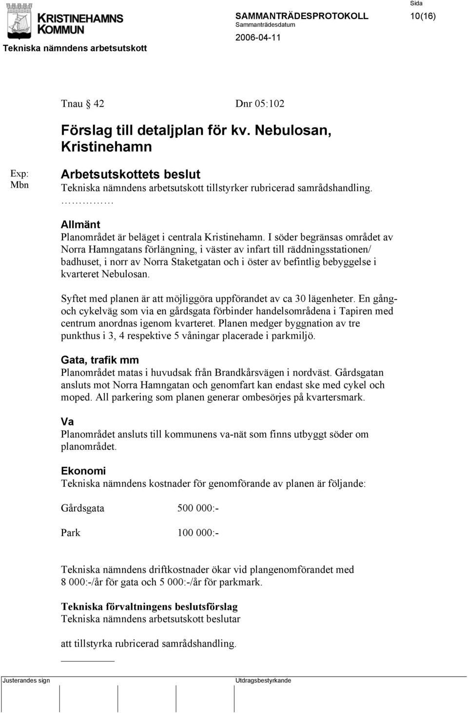 I söder begränsas området av Norra Hamngatans förlängning, i väster av infart till räddningsstationen/ badhuset, i norr av Norra Staketgatan och i öster av befintlig bebyggelse i kvarteret Nebulosan.