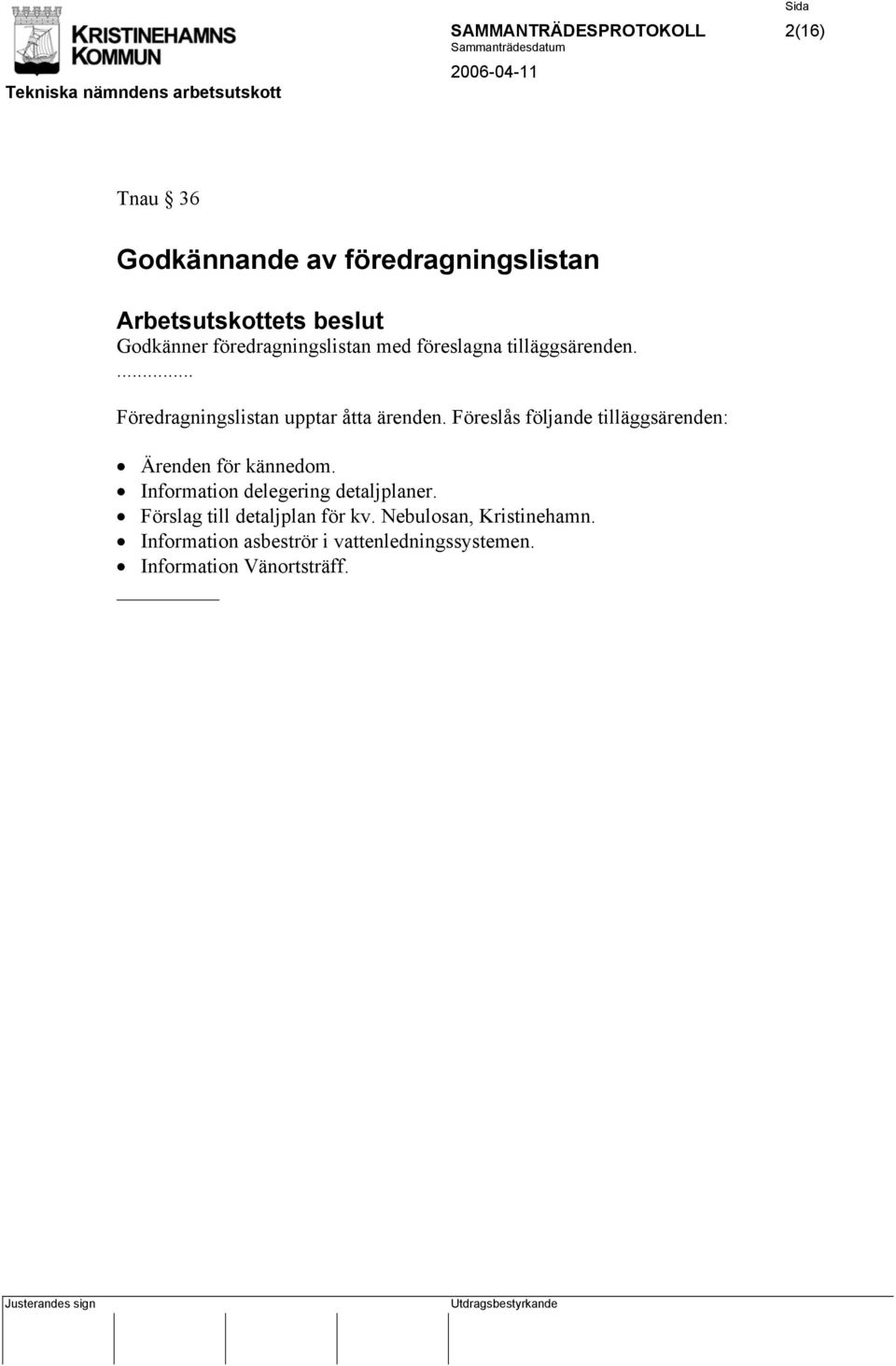 Föreslås följande tilläggsärenden: Ärenden för kännedom. Information delegering detaljplaner.