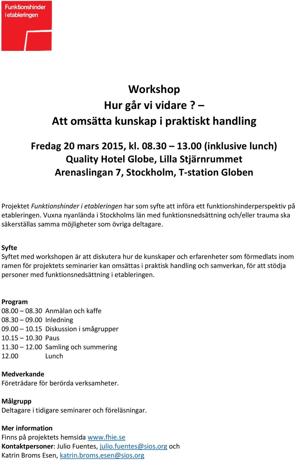 förmedlats inom ramen för projektets seminarier kan omsättas i praktisk handling och samverkan, för att stödja personer med funktionsnedsättning i etableringen. 08.00 08.