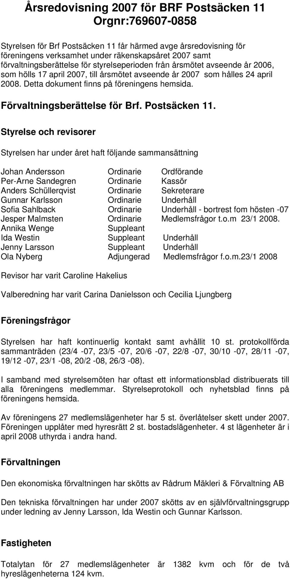 Detta dokument finns på föreningens hemsida. Förvaltningsberättelse för Brf. Postsäcken 11.