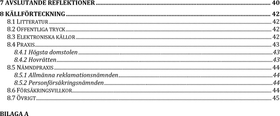 ..43 8.5 NÄMNDPRAXIS... 44 8.5.1 Allmänna reklamationsnämnden...44 8.5.2 Personförsäkringsnämnden.