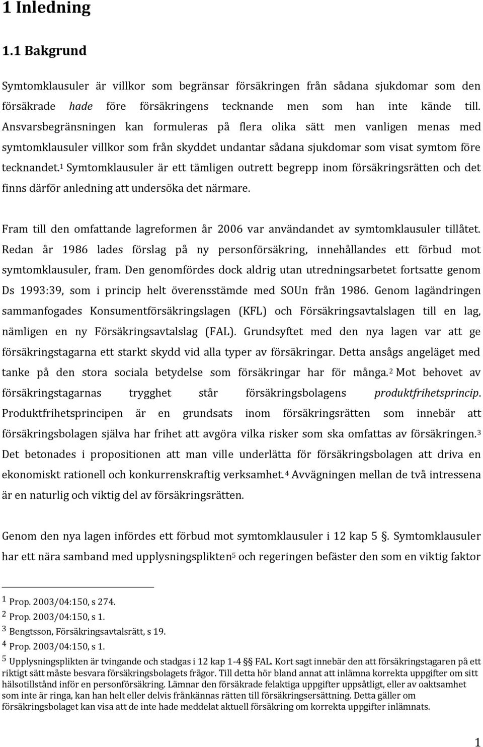 1 Symtomklausuler är ett tämligen outrett begrepp inom försäkringsrätten och det finns därför anledning att undersöka det närmare.