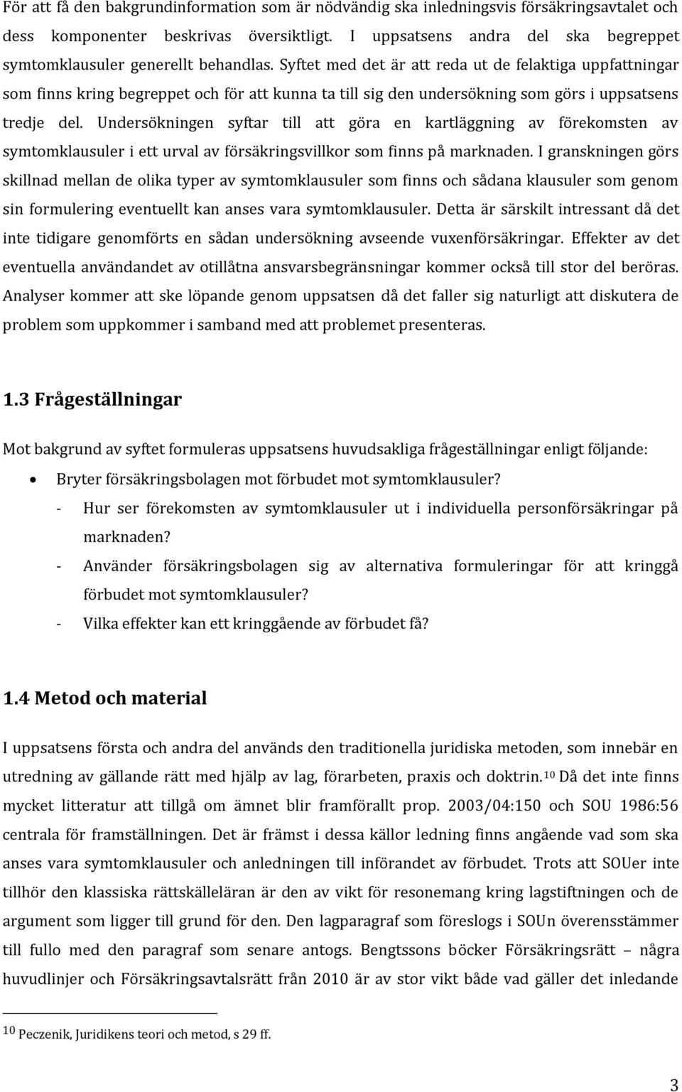 Syftet med det är att reda ut de felaktiga uppfattningar som finns kring begreppet och för att kunna ta till sig den undersökning som görs i uppsatsens tredje del.