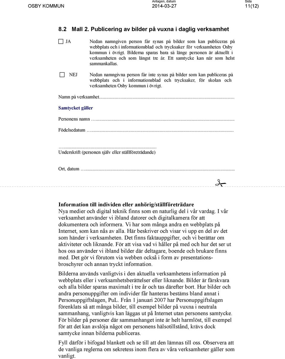 kommun i övrigt. Bilderna sparas bara så länge personen är aktuellt i verksamheten och som längst tre år. Ett samtycke kan när som helst sammankallas.