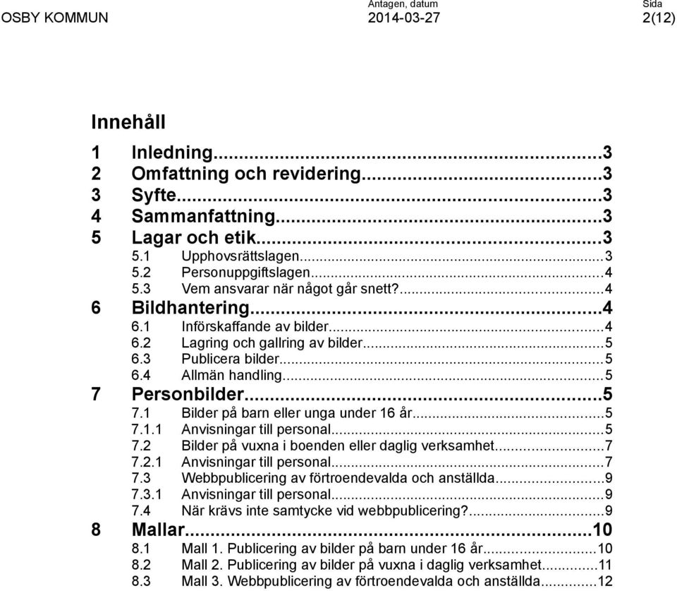 Personbilder...5 7.1 Bilder på barn eller unga under 16 år...5 7.1.1 Anvisningar till personal...5 7.2 Bilder på vuxna i boenden eller daglig verksamhet...7 7.