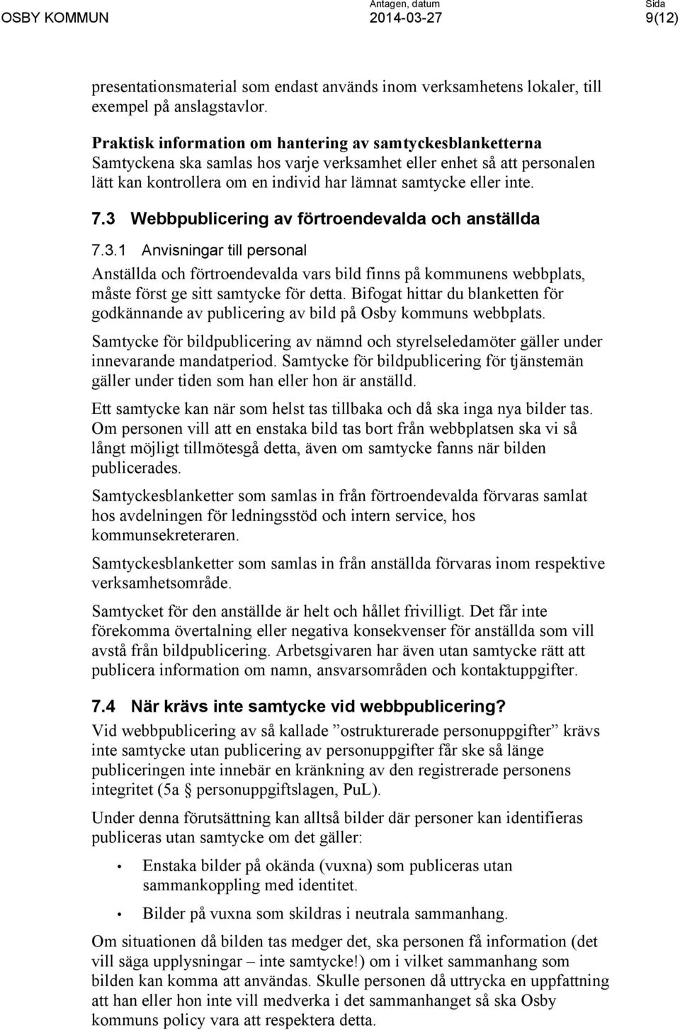 7.3 Webbpublicering av förtroendevalda och anställda 7.3.1 Anvisningar till personal Anställda och förtroendevalda vars bild finns på kommunens webbplats, måste först ge sitt samtycke för detta.