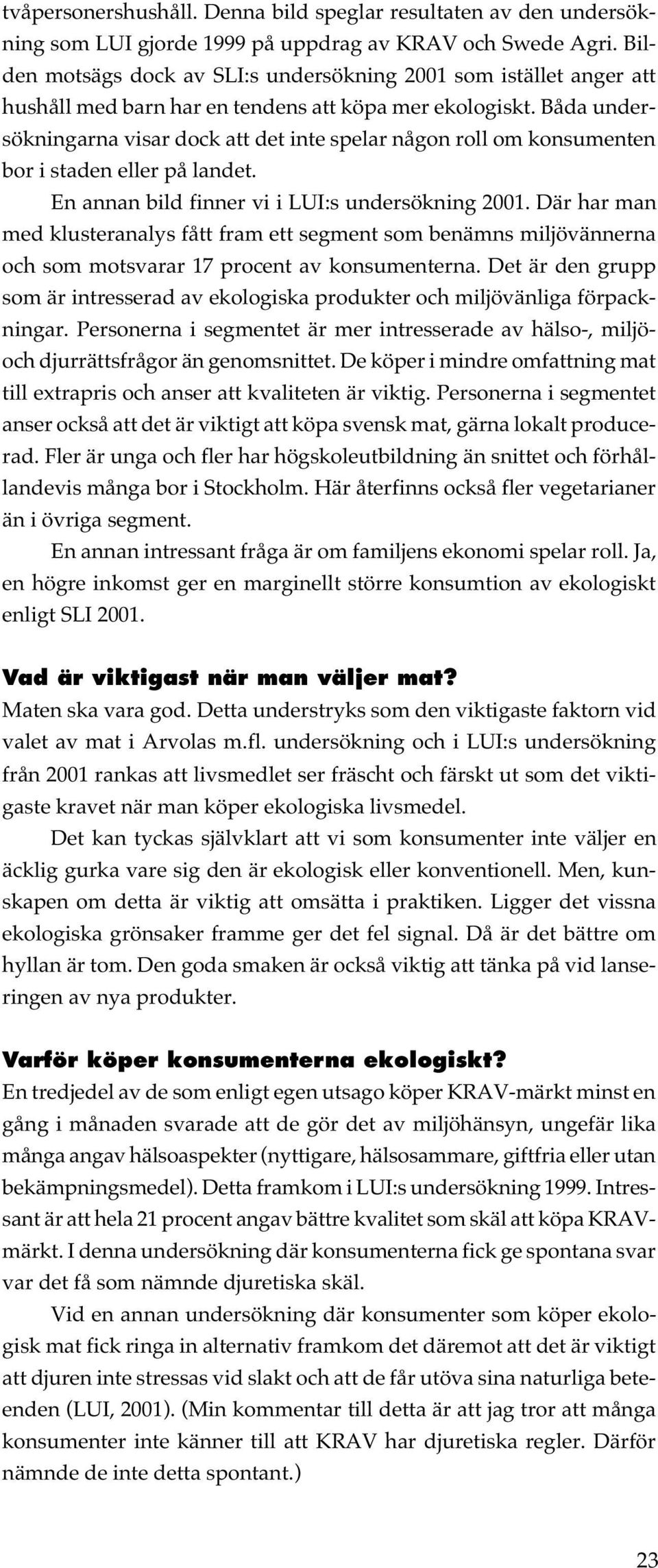 Båda undersökningarna visar dock att det inte spelar någon roll om konsumenten bor i staden eller på landet. En annan bild finner vi i LUI:s undersökning 2001.