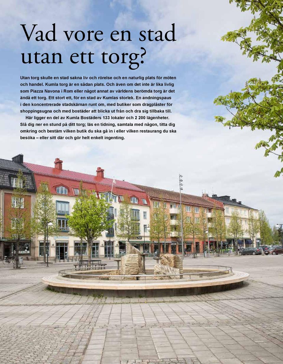 En andningspaus i den koncentrerade stadskärnan runt om, med butiker som dragplåster för shoppingsugna och med bostäder att blicka ut från och dra sig tillbaka till.