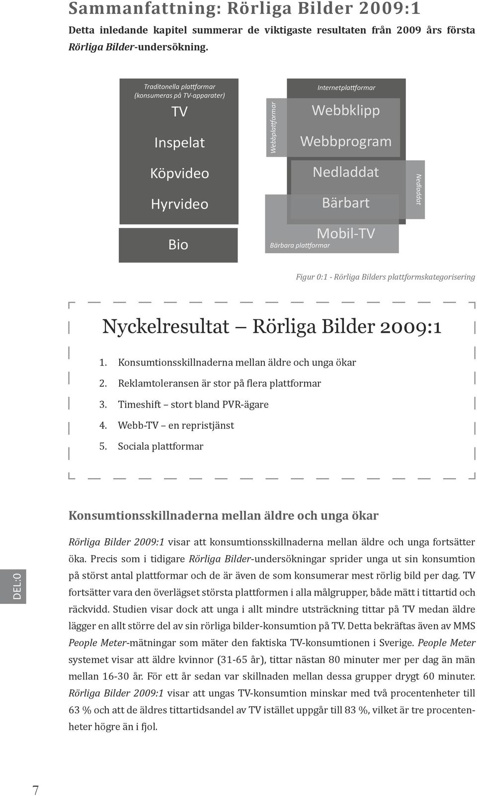 Nedladdat Figur 0:1 - Rörliga Bilders plattformskategorisering Nyckelresultat Rörliga Bilder 2009:1 1. Konsumtionsskillnaderna mellan äldre och unga ökar 2.