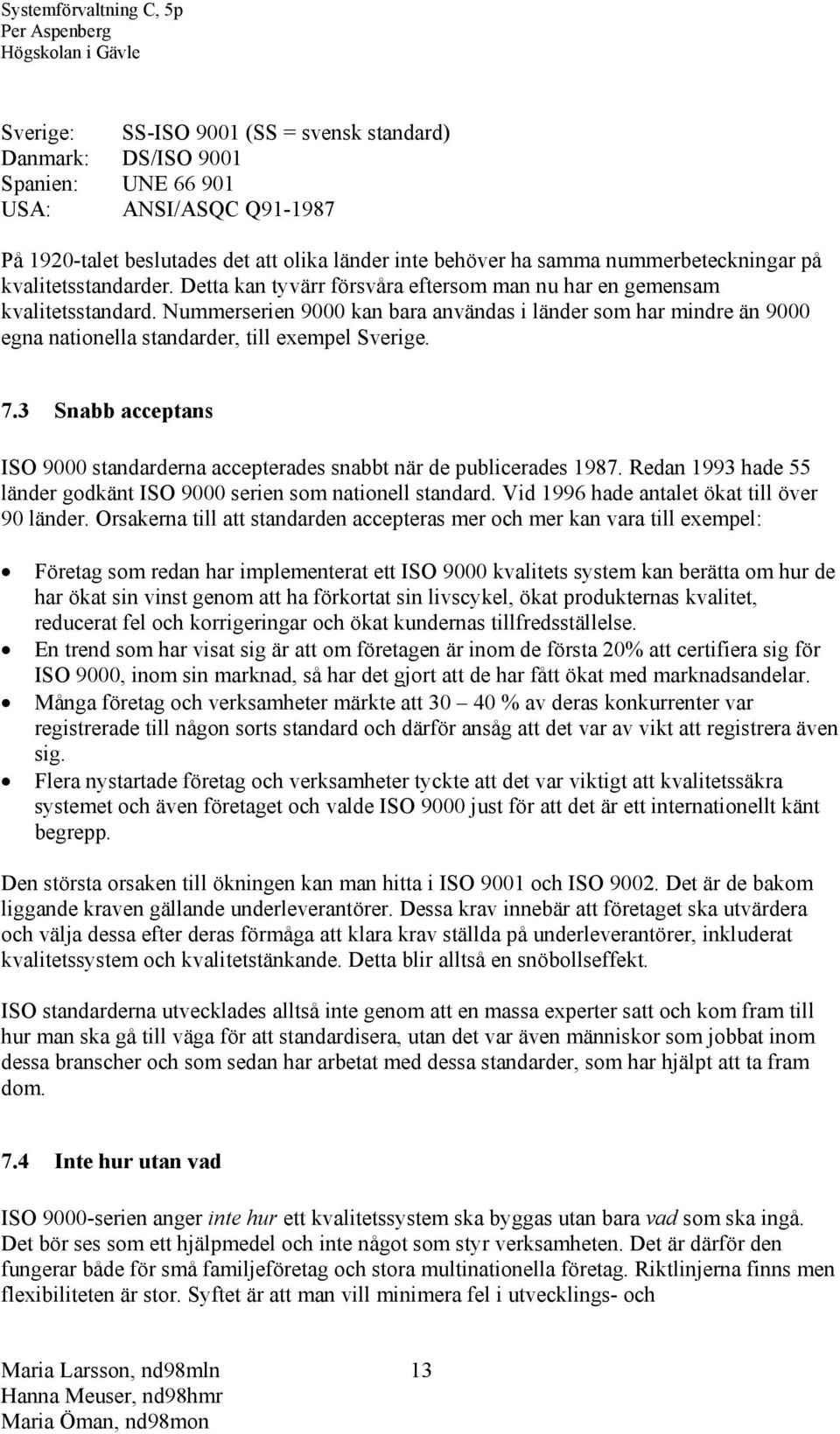 Nummerserien 9000 kan bara användas i länder som har mindre än 9000 egna nationella standarder, till exempel Sverige. 7.