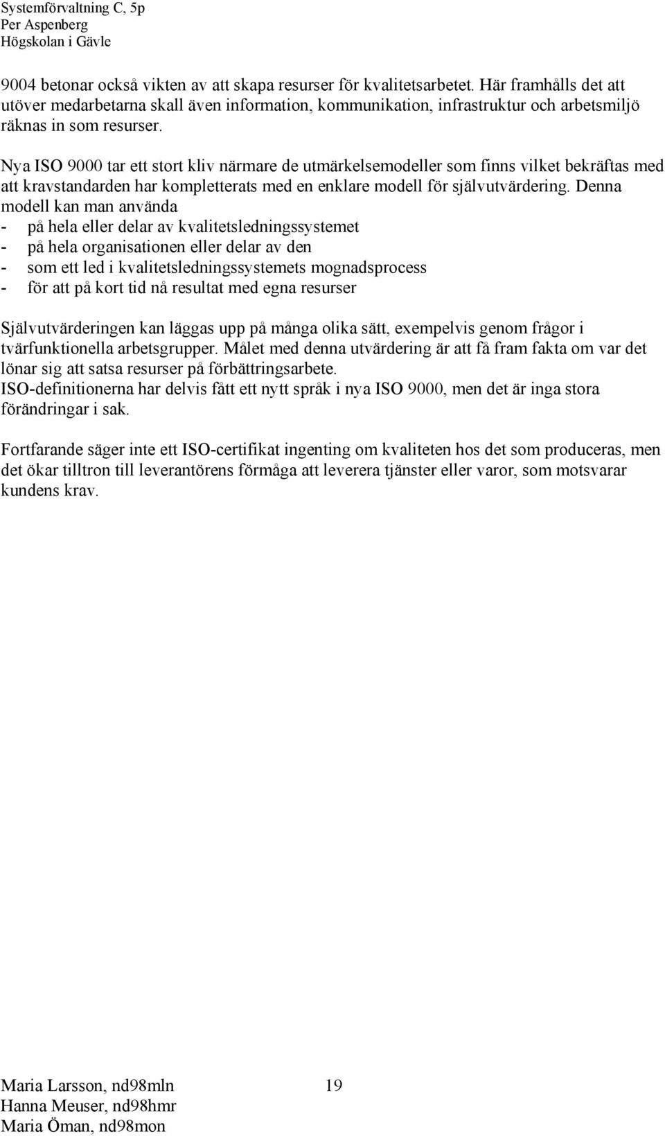 Nya ISO 9000 tar ett stort kliv närmare de utmärkelsemodeller som finns vilket bekräftas med att kravstandarden har kompletterats med en enklare modell för självutvärdering.